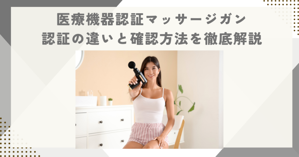 医療機器認証マッサージガン｜認証の違いと確認方法を徹底解説