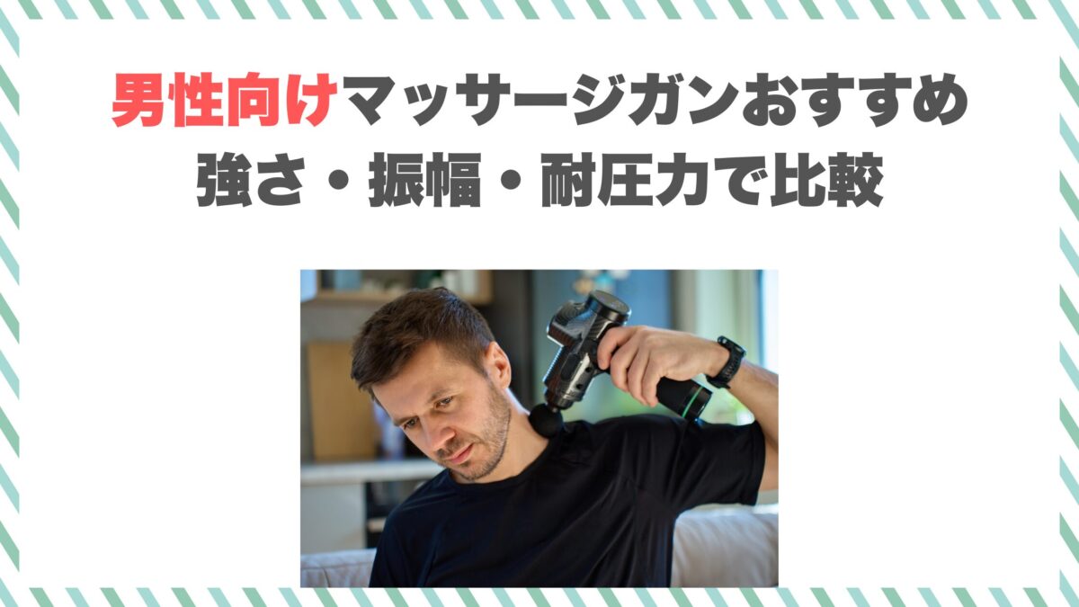 男性向けマッサージガンおすすめ｜強さ・振幅・耐圧力で比較