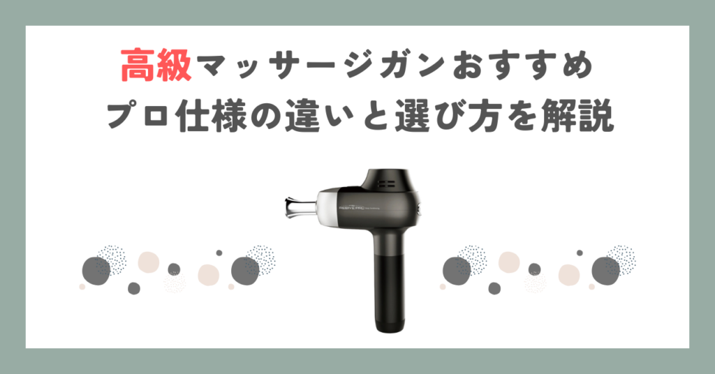高級マッサージガンおすすめ｜プロ仕様の違いと選び方を解説
