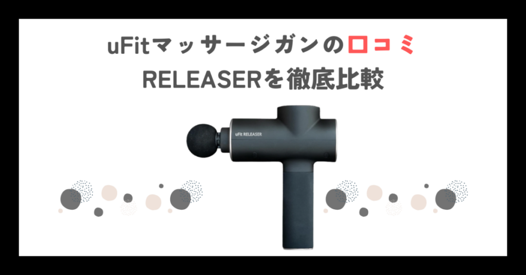 uFitマッサージガンの口コミ｜RELEASERを徹底比較