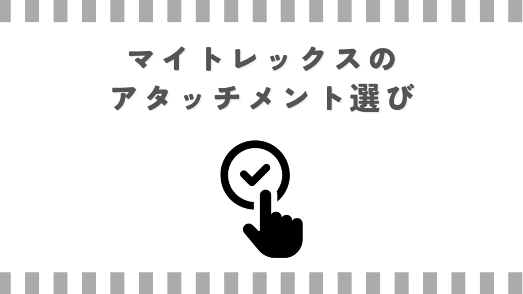 マイトレックスのアタッチメント選び