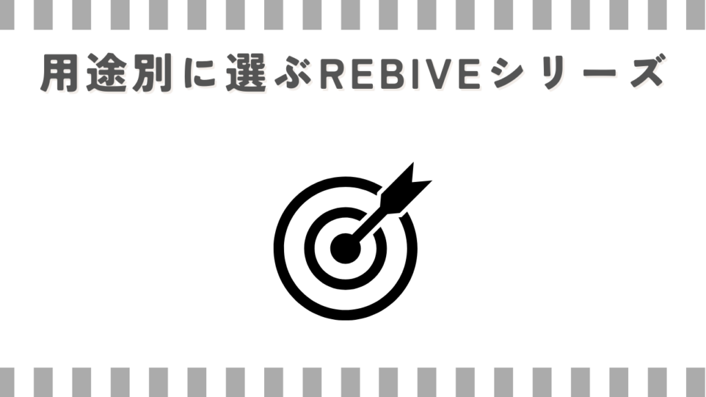 用途別に選ぶREBIVEシリーズ