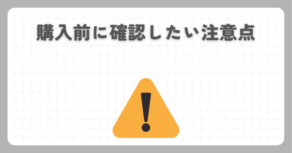 購入前に確認したい注意点
