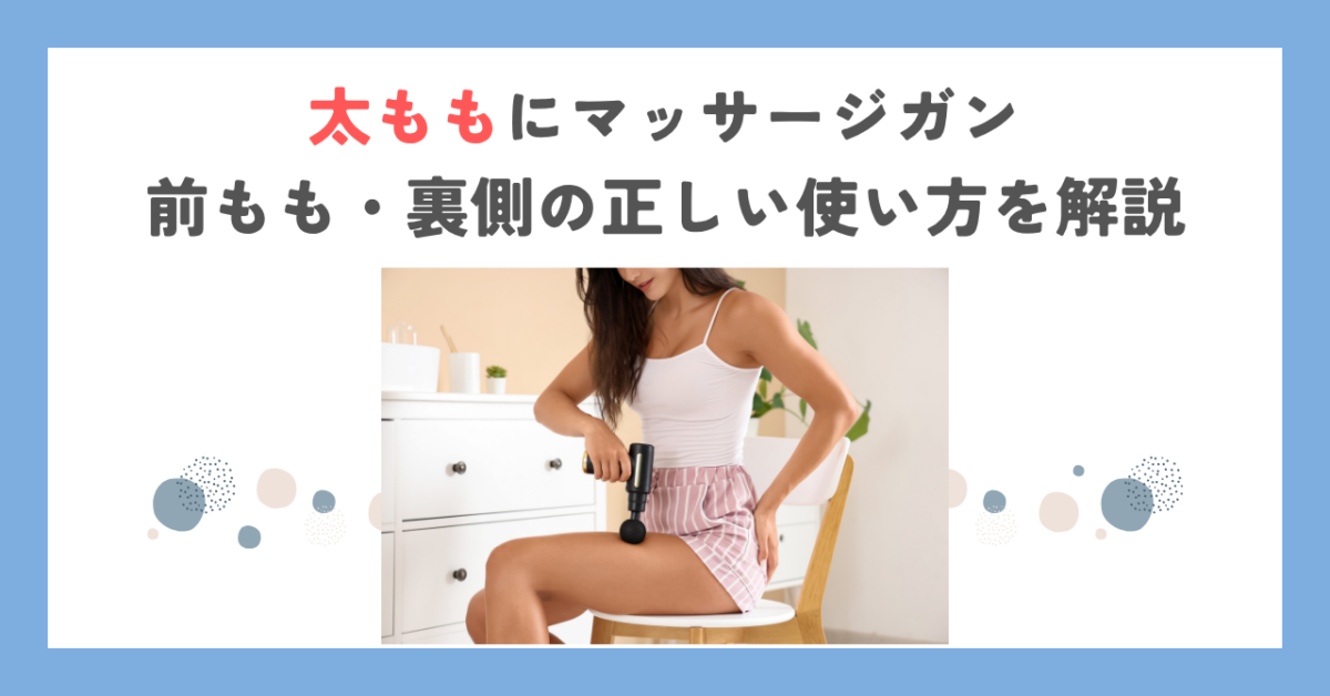 太ももにマッサージガン｜前もも・裏側の正しい使い方を解説