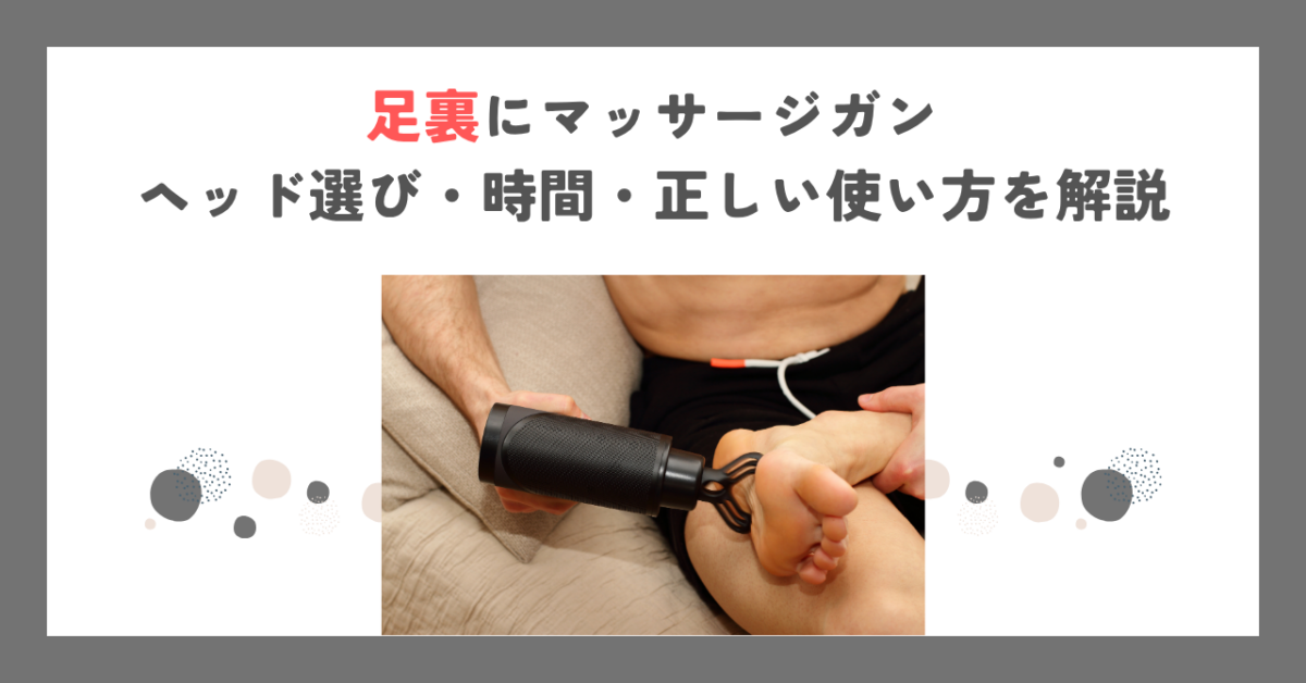 足裏にマッサージガン｜ヘッド選び・時間・正しい使い方を解説