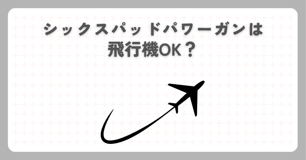 シックスパッドパワーガンは飛行機OK？