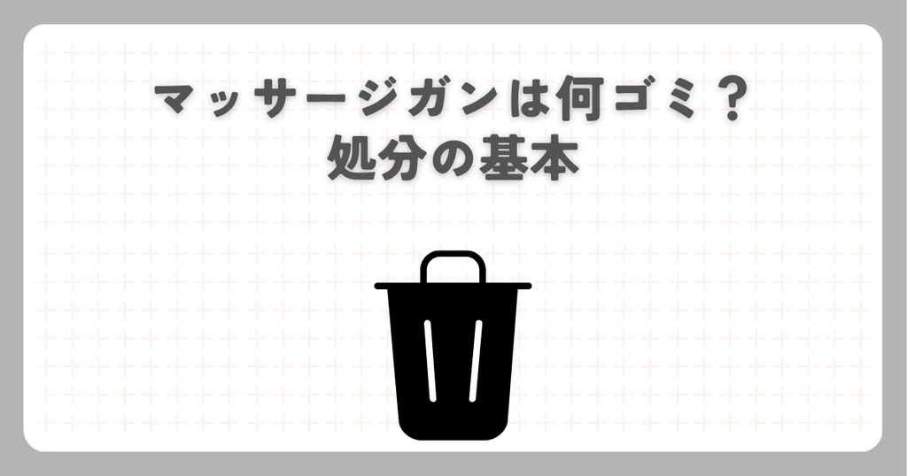マッサージガンは何ゴミ？処分の基本